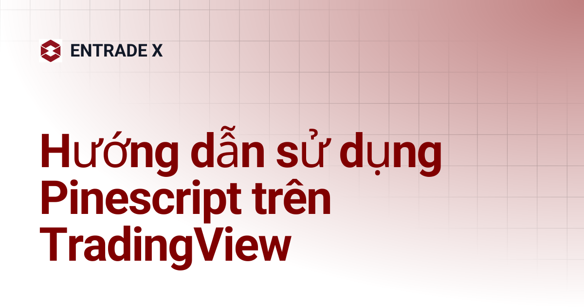 Hướng dẫn sử dụng Pinescript trên TradingView | ENTRADE X